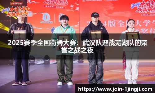 2025赛季全国街舞大赛:武汉队迎战芜湖队的荣誉之战之夜